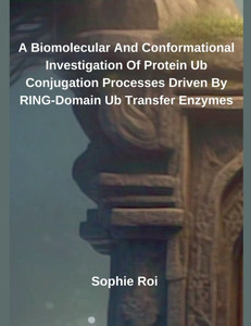 A Biomolecular And Conformational Investigation Of Protein Ub Conjugation Processes Driven By RING-Domain Ub Transfer Enzymes