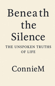 Beneath the Silence: The Unspoken Truths of Life Beneath the Silence: The Unspoken Truths of Life