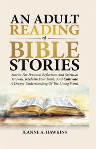 An Adult Reading Of Bible Stories: Stories For Personal Reflection And Spiritual Growth. Reclaim Your Faith, And Cultivate A Deeper Understanding Of T
