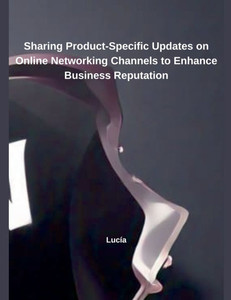 Sharing Product-Specific Updates on Online Networking Channels to Enhance Business Reputation Sharing Product-Specific Updates on Online Networking Channels to Enhance Business Reputation