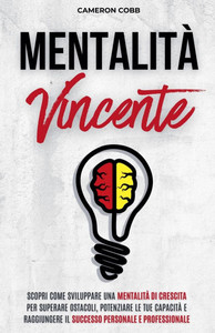Mentalità Vincente: Scopri Come Sviluppare una Mentalità di Crescita per Superare Ostacoli, Potenziare le Tue Capacità e Raggiungere il Successo Perso Mentalità Vincente: Scopri Come Sviluppare una Mentalità di Crescita per Superare Ostacoli, Potenziare le Tue Capacità e Raggiungere il Successo Perso