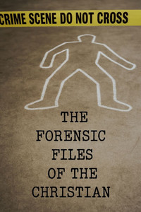 The Forensic Files Of The Christian The Forensic Files Of The Christian