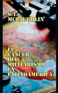 El Cáncer del Militarismo en Latinoamérica El Cáncer del Militarismo en Latinoamérica