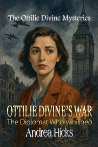 OTTILIE DIVINE'S WAR - The Diplomat Who Vanished OTTILIE DIVINE'S WAR - The Diplomat Who Vanished