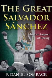 The Great Salvador Sanchez: Mexican Legend of Boxing