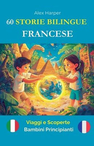 60 Storie Bilingue per Imparare il Francese: Viaggi e Scoperte per Bambini Principianti 60 Storie Bilingue per Imparare il Francese: Viaggi e Scoperte per Bambini Principianti