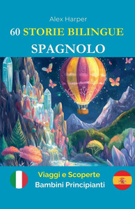 60 Storie Bilingue per Imparare lo Spagnolo: Viaggi e Scoperte per Bambini Principianti 60 Storie Bilingue per Imparare lo Spagnolo: Viaggi e Scoperte per Bambini Principianti
