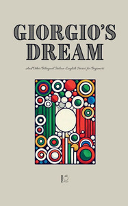 Giorgio's Dream And Other Bilingual Italian-English Stories for Beginners Giorgio's Dream And Other Bilingual Italian-English Stories for Beginners