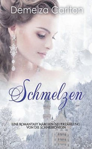 Schmelzen: Eine Romantasy Märchen-Neuerzählung von Die Schneekönigin Schmelzen: Eine Romantasy Märchen-Neuerzählung von Die Schneekönigin