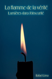 La flamme de la vérité: Lumières dans l'obscurité La flamme de la vérité: Lumières dans l'obscurité