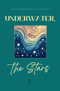 Underwater, the Stars: Bilingual Spanish-English Stories from Cuba Underwater, the Stars: Bilingual Spanish-English Stories from Cuba