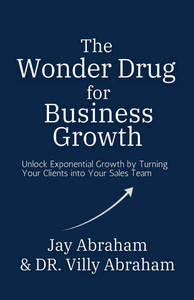 The Wonder Drug for Business Growth - Unlock Exponential Growth by Turning Your Clients into Your Sales Team