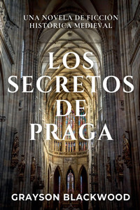 Los Secretos de Praga: una Novela de Ficción Histórica Medieval Los Secretos de Praga: una Novela de Ficción Histórica Medieval
