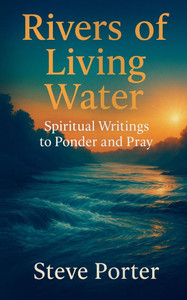 Rivers of Living Water: Spiritual Writings to Ponder and Pray