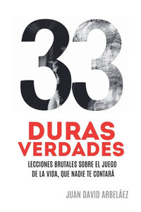 33 Duras Verdades - Lecciones Brutales Sobre El Juego De La Vida, Que Nadie Te Contará 33 Duras Verdades - Lecciones Brutales Sobre El Juego De La Vida, Que Nadie Te Contará