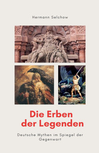 Die Erben der Legenden - Deutsche Mythen im Spiegel der Gegenwart Die Erben der Legenden - Deutsche Mythen im Spiegel der Gegenwart