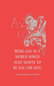 A-Z Of Being Gay In A World Which Also Wants To Be Gay (or Not) A-Z Of Being Gay In A World Which Also Wants To Be Gay (or Not)