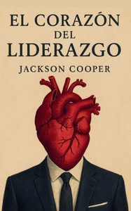 El Corazón del Liderazgo El Corazón del Liderazgo