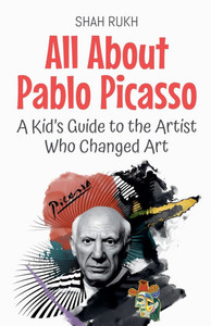 All About Pablo Picasso: A Kid's Guide to the Artist Who Changed Art All About Pablo Picasso: A Kid's Guide to the Artist Who Changed Art