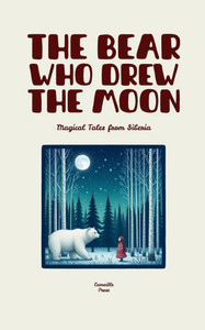 The Bear Who Drew the Moon: Magical Tales from Siberia The Bear Who Drew the Moon: Magical Tales from Siberia