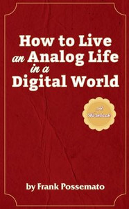 How to Live an Analog Life in a Digital World: A Workbook for Living Soulfully in an Age of Overload How to Live an Analog Life in a Digital World: A Workbook for Living Soulfully in an Age of Overload