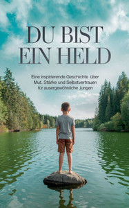 Du bist ein Held: Eine inspirierende Geschichte über Mut, Stärke und Selbstvertrauen für außergewöhnliche Jungen Du bist ein Held: Eine inspirierende Geschichte über Mut, Stärke und Selbstvertrauen für außergewöhnliche Jungen