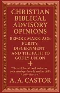 Christian Biblical Advisory Opinions: Before Marriage - Purity, Discernment, and the Path to Godly Union Christian Biblical Advisory Opinions: Before Marriage - Purity, Discernment, and the Path to Godly Union