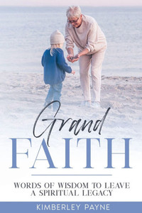 Grand Faith: Words of Wisdom to Leave a Spiritual Legacy