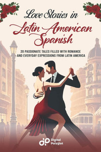 Love Stories in Latin American Spanish: 20 Passionate Tales Filled with Romance and Everyday Expressions from Latin America