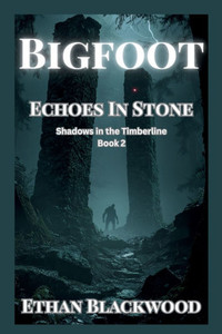 BigFoot - Echoes in Stone: A Cryptid Conspiracy Thriller BigFoot - Echoes in Stone: A Cryptid Conspiracy Thriller