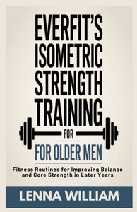 Everfit's Isometric Strength Training for Older Men: Fitness Routines for Improving Balance and Core Strength in Later Years