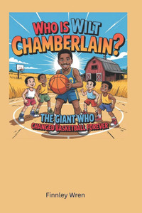 Who is Wilt Chamberlain?: The Giant Who Changed Basketball Forever Who is Wilt Chamberlain?: The Giant Who Changed Basketball Forever