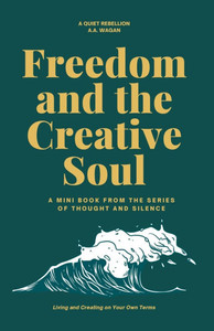 Freedom and the Creative Soul: Living and Creating on Your Own Terms