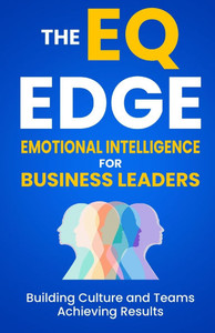 Emotional Intelligence: The EQ Edge for Business Leaders Emotional Intelligence: The EQ Edge for Business Leaders