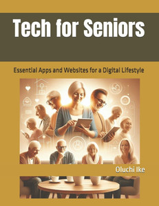 Tech for Seniors: Essential Apps and Websites for a Digital Lifestyle
