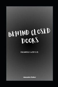 Behind Closed Doors: Encounters with Evil Behind Closed Doors: Encounters with Evil