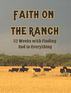 Faith on the ranch: 52 Weeks with Finding God in Everything Faith on the ranch: 52 Weeks with Finding God in Everything