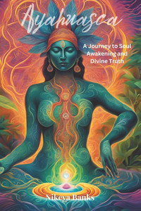 Ayahuasca: A Journey to Soul Awakening and Divine Truth Ayahuasca: A Journey to Soul Awakening and Divine Truth