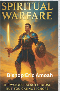 Spiritual Warfare: The War You Do not Choose, But You Cannot Ignore