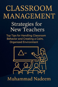 Classroom Management Strategies for New Teachers: Top Tips for Handling Classroom Behavior and Creating a Calm, Organized Environment