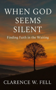 When God Seems Silent: Finding Faith in the Waiting When God Seems Silent: Finding Faith in the Waiting