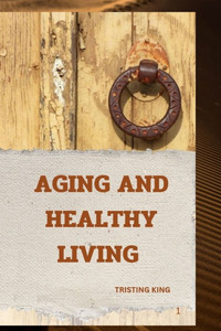 Aging and Healthy Living: Understanding Aging and Healthy Living Aging and Healthy Living: Understanding Aging and Healthy Living
