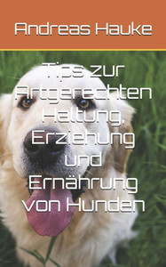 Tips zur Artgerechten Haltung, Erziehung und Ernährung von Hunden Tips zur Artgerechten Haltung, Erziehung und Ernährung von Hunden