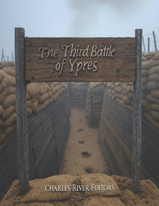 The Third Battle of Ypres: The History of the Largest Battle in Flanders during World War I