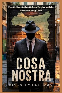 Cosa Nostra: The Sicilian Mafia's Hidden Empire and the European Drug Trade