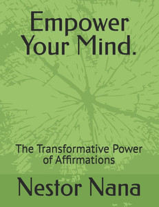 Empower Your Mind.: The Transformative Power of Affirmations Empower Your Mind.: The Transformative Power of Affirmations