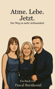 Atme. Lebe. Jetzt. - Der Weg zu mehr Achtsamkeit: Ein Familienroman über Achtsamkeit, Heilung und kleine Übungen für große Veränderungen Atme. Lebe. Jetzt. - Der Weg zu mehr Achtsamkeit: Ein Familienroman über Achtsamkeit, Heilung und kleine Übungen für große Veränderungen