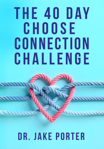 The 40 Day Choose Connection Challenge: Rewire Your Brain and Repair Your Relationship