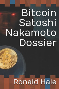 Bitcoin Satoshi Nakamoto Dossier Bitcoin Satoshi Nakamoto Dossier