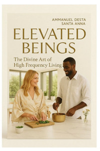 Elevated Beings: The Divine Art of High Frequency Living Elevated Beings: The Divine Art of High Frequency Living